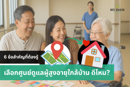 เลือกศูนย์ดูแลผู้สูงอายุใกล้บ้าน ดีไหม? 6 ข้อสำคัญที่ต้องรู้