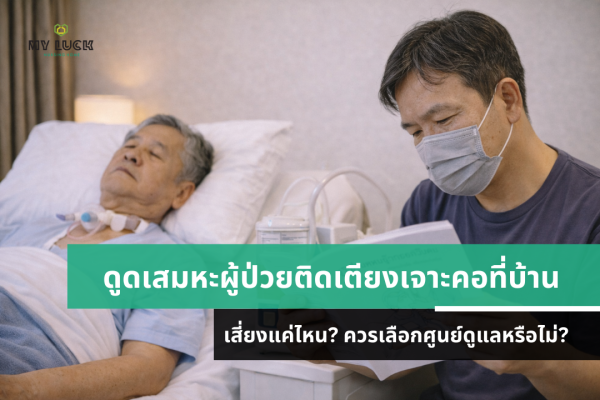 ดูดเสมหะผู้ป่วยติดเตียงเจาะคอที่บ้าน เสี่ยงแค่ไหน? ควรเลือกศูนย์ดูแลหรือไม่?
